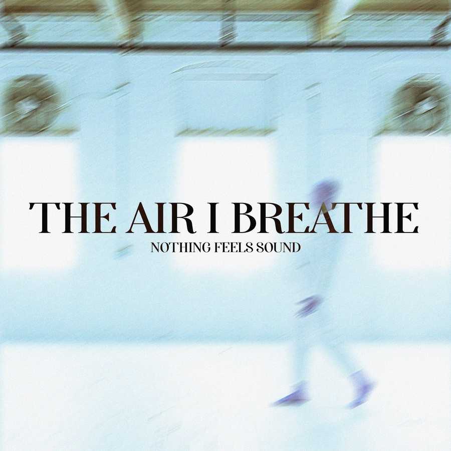 The Air I Breathe - Nothing Feels Sound